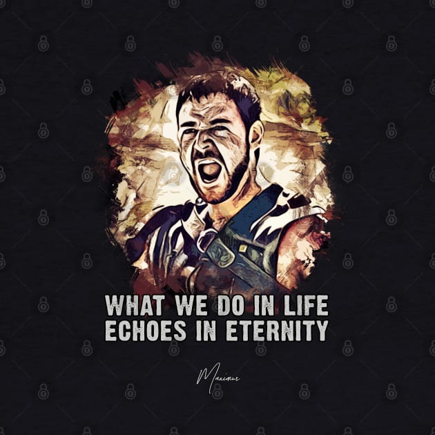 Maximus ➠ What we do in life Echoes in eternity ➠ famous movie quote by Naumovski